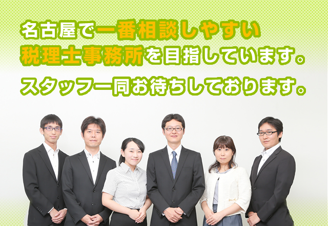 名古屋で一番相談しやすい税理士事務所を目指しています。スタッフ一同お待ちしております。
